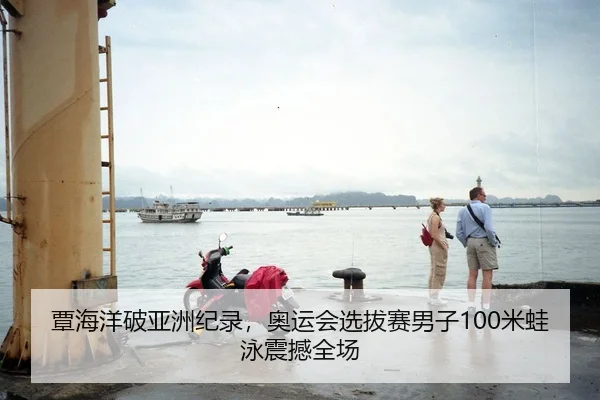 覃海洋破亚洲纪录，奥运会选拔赛男子100米蛙泳震撼全场